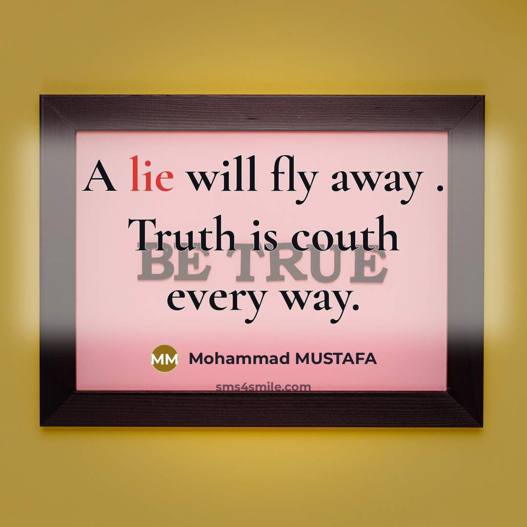 “A lie will fly away . Truth is couth every…” quote by Mohammad MUSTAFA
