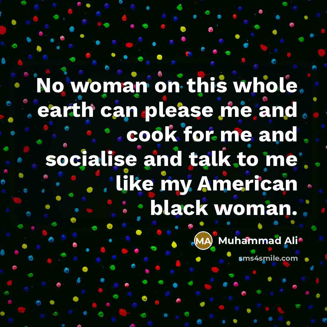 “No woman on this whole earth can please me and…” quote by Muhammad Ali