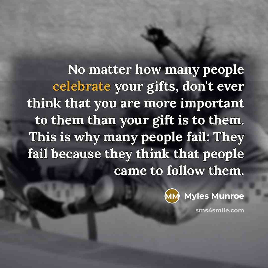 “No matter how many people celebrate your gifts, don't ever…” quote by Myles Munroe