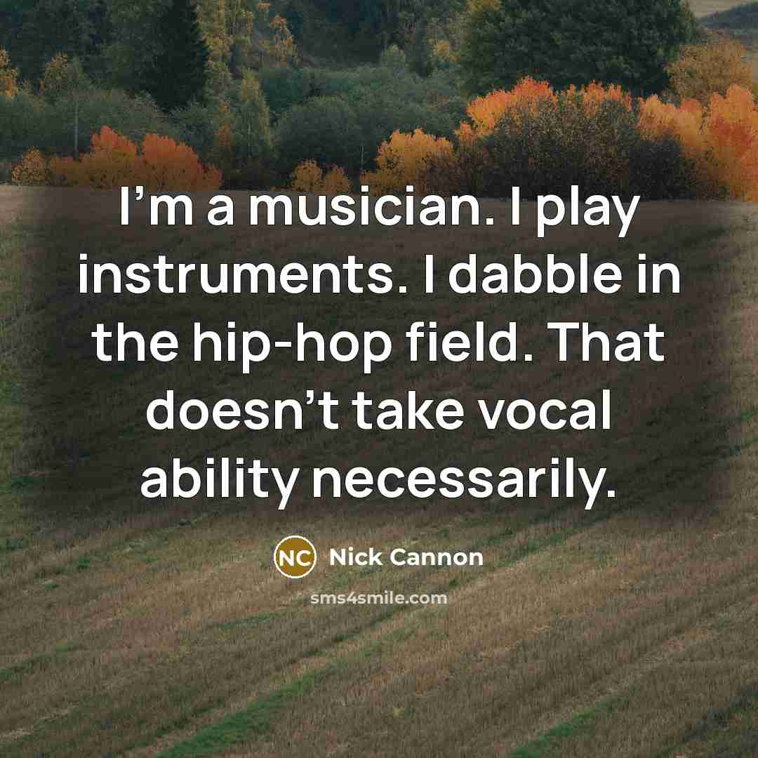 “I'm a musician. I play instruments. I dabble in the…” quote by Nick Cannon