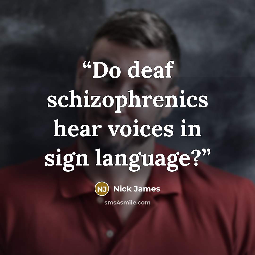 “Do deaf schizophrenics hear voices in sign language?” quote by Nick James