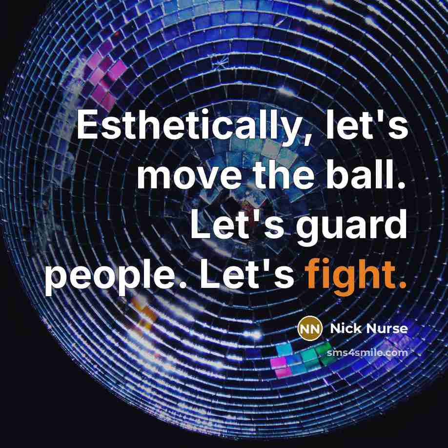 “Esthetically, let's move the ball. Let's guard people. Let's fight.…” quote by Nick Nurse