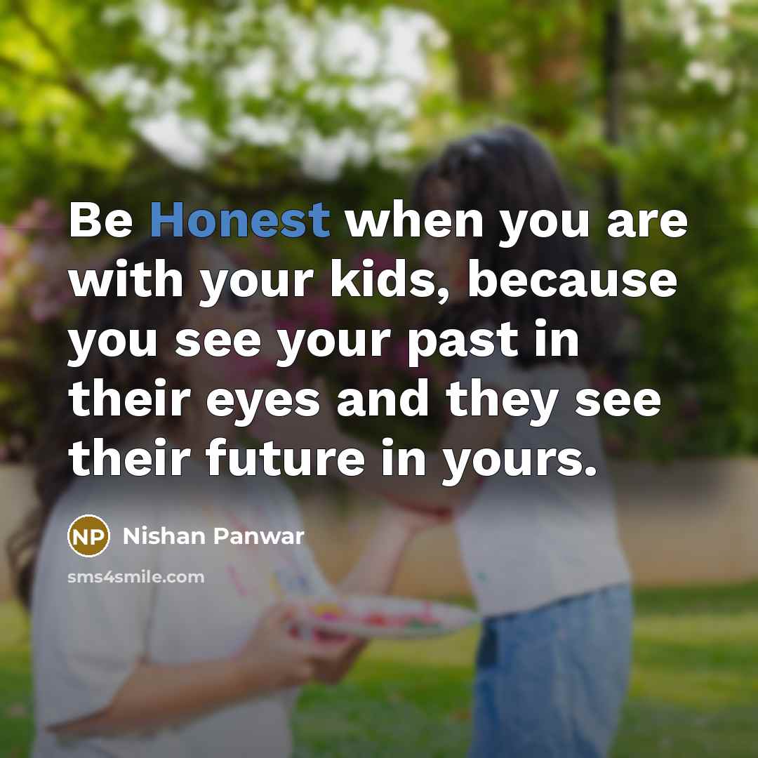 “Be Honest when you are with your kids, because you…” quote by Nishan Panwar