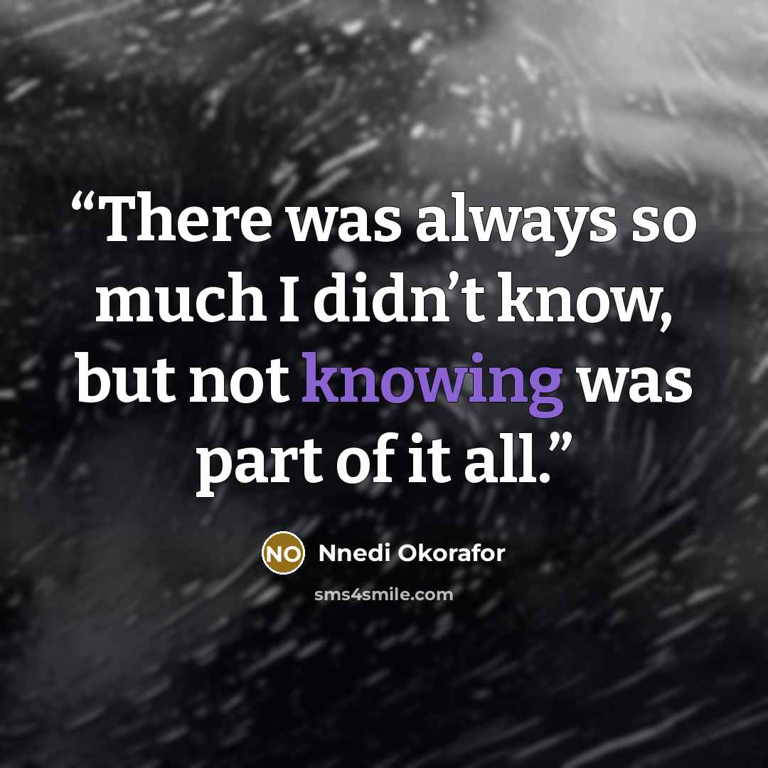 “There was always so much I didn’t know, but not knowing was part of it all.” quote by Nnedi Okorafor