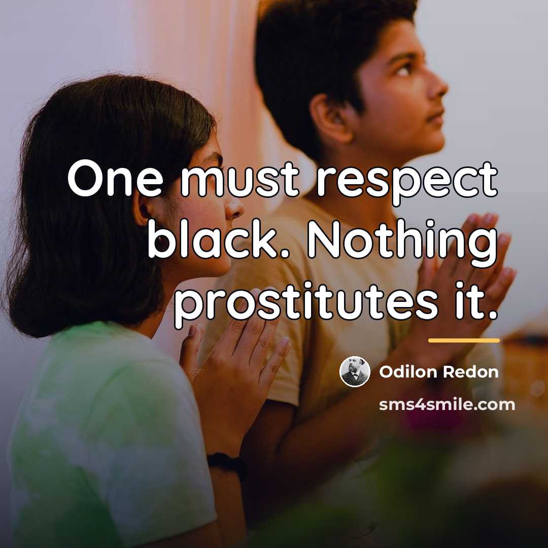 “One must respect black. Nothing prostitutes it.…” quote by Odilon Redon