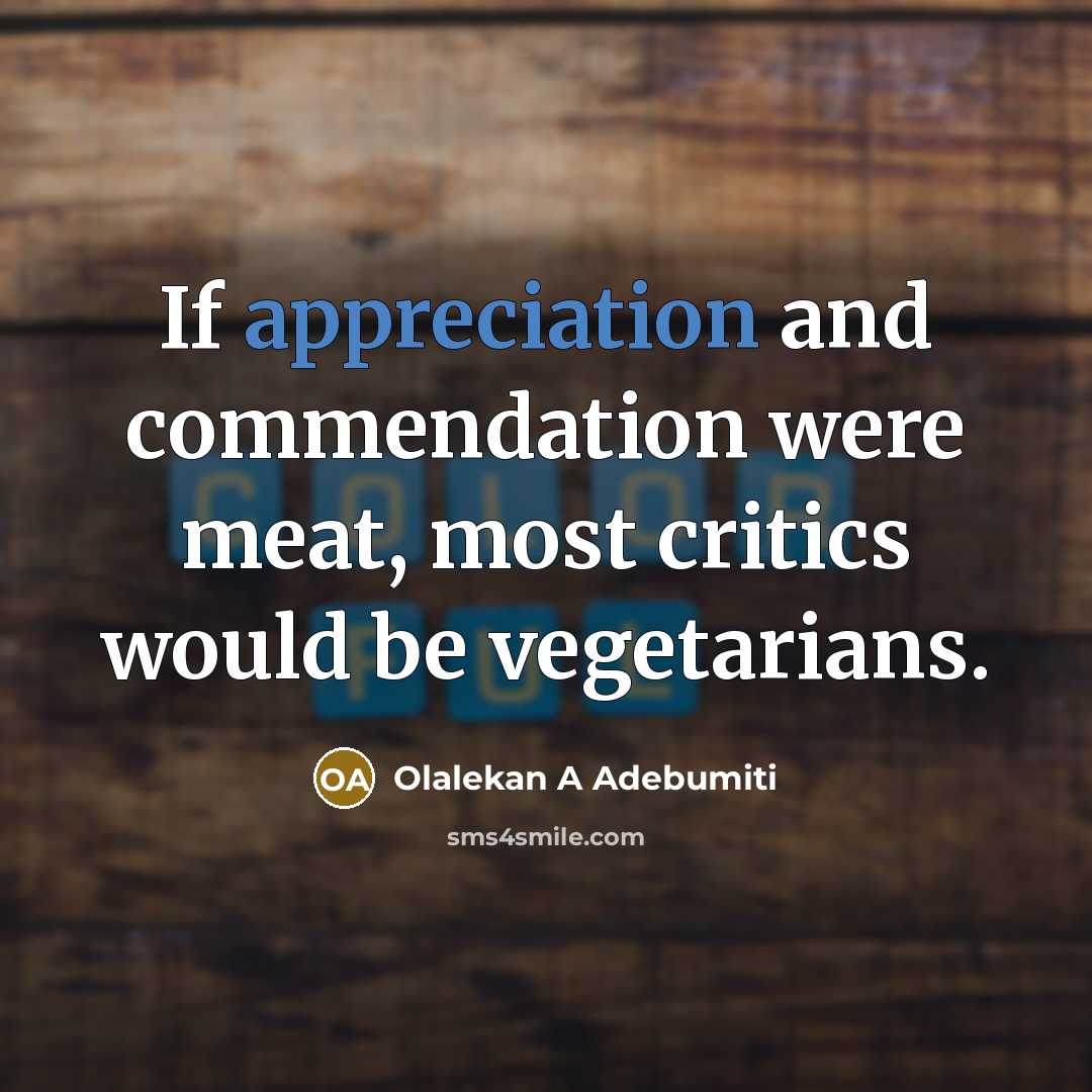 “If appreciation and commendation were meat, most critics would be…” quote by Olalekan A Adebumiti