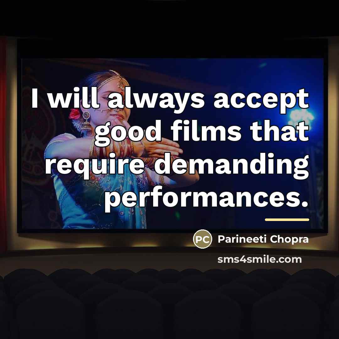 “I will always accept good films that require demanding performances.…” quote by Parineeti Chopra