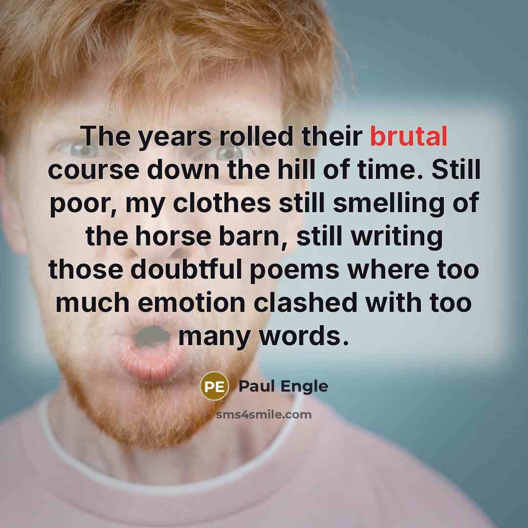“The years rolled their brutal course down the hill of…” quote by Paul Engle