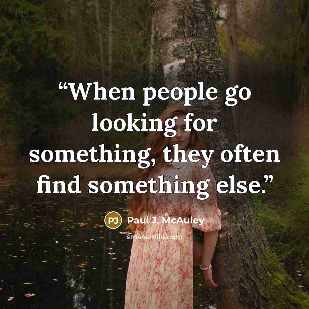 “When people go looking for something, they often find something else.” quote by Paul J. McAuley
