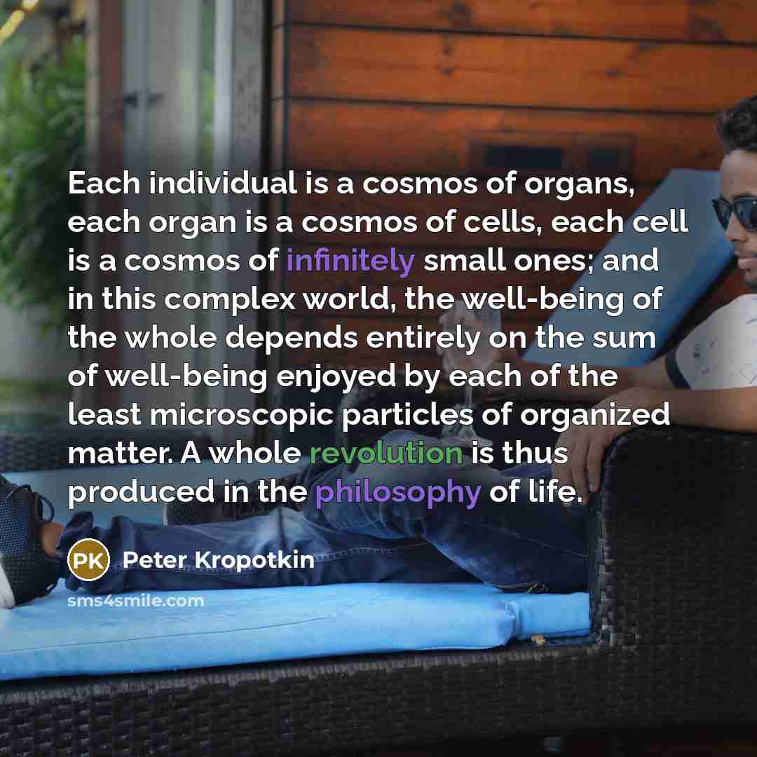 “Each individual is a cosmos of organs, each organ is…” quote by Peter Kropotkin
