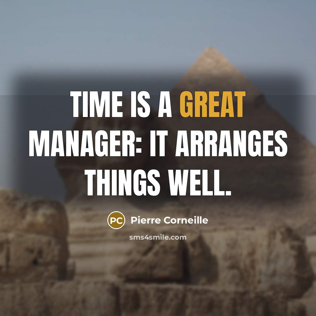 “Time is a great manager: it arranges things well.” quote by Pierre Corneille