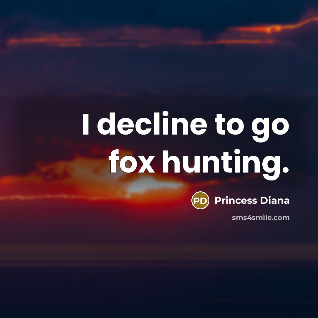 “I decline to go fox hunting.…” quote by Princess Diana