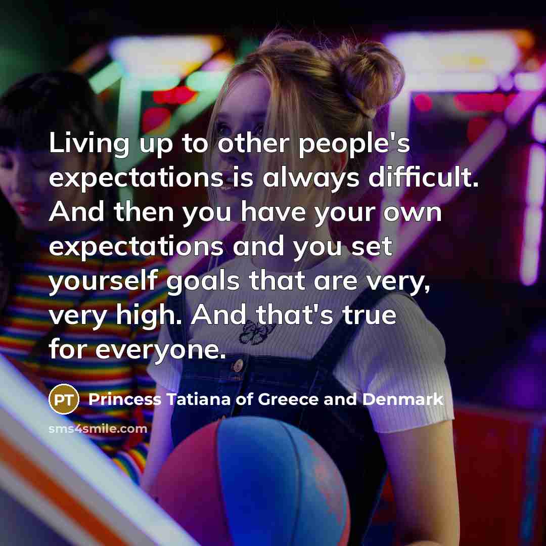 “Living up to other people's expectations is always difficult. And…” quote by Princess Tatiana of Greece and Denmark