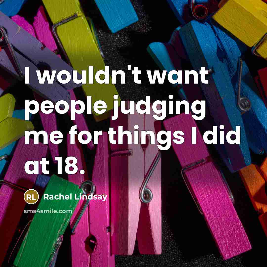 “I wouldn't want people judging me for things I did…” quote by Rachel Lindsay