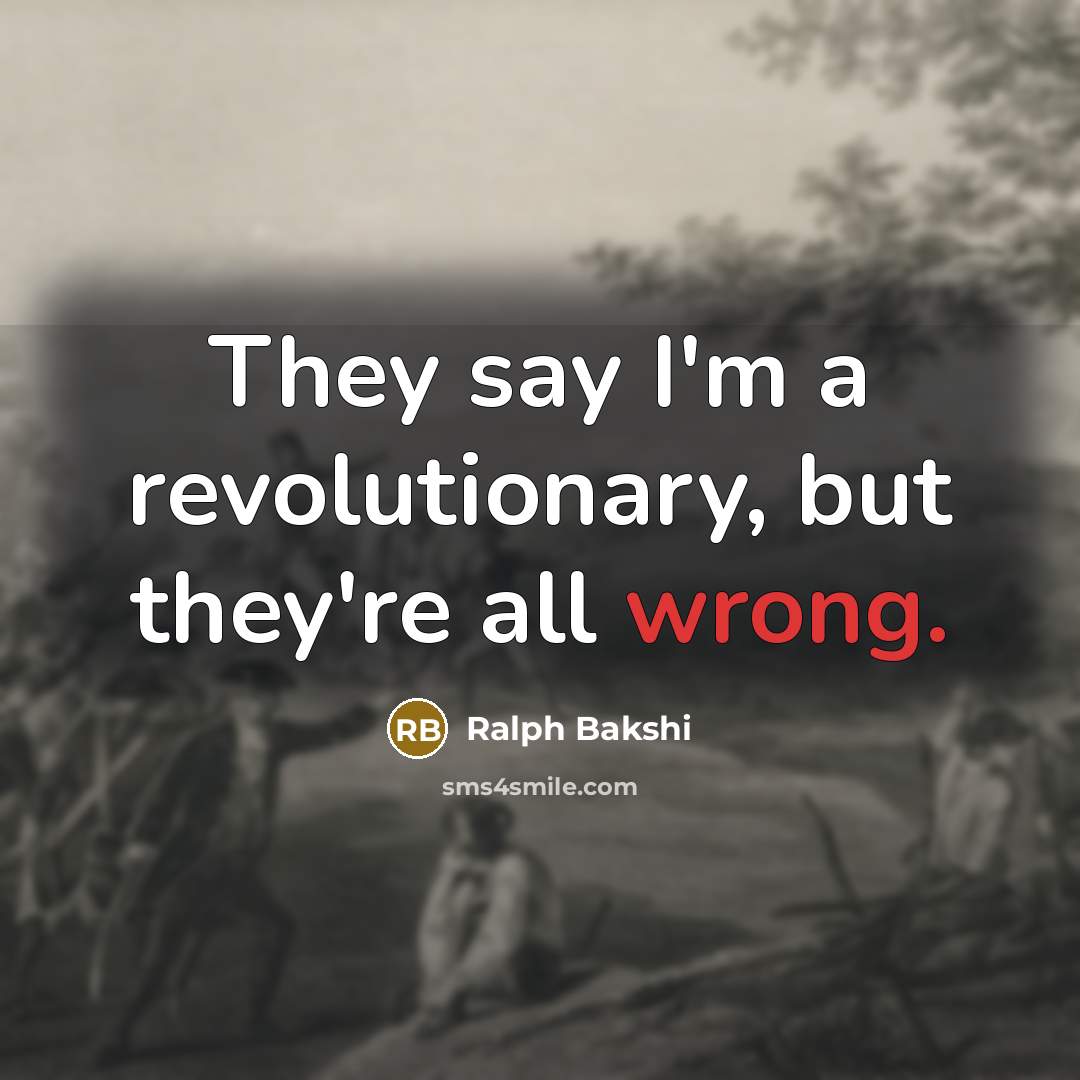“They say I'm a revolutionary, but they're all wrong.…” quote by Ralph Bakshi