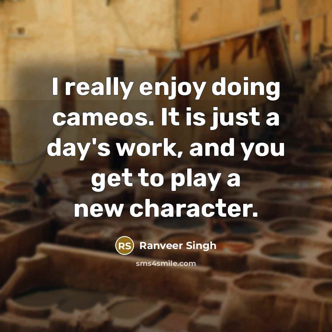 “I really enjoy doing cameos. It is just a day's…” quote by Ranveer Singh