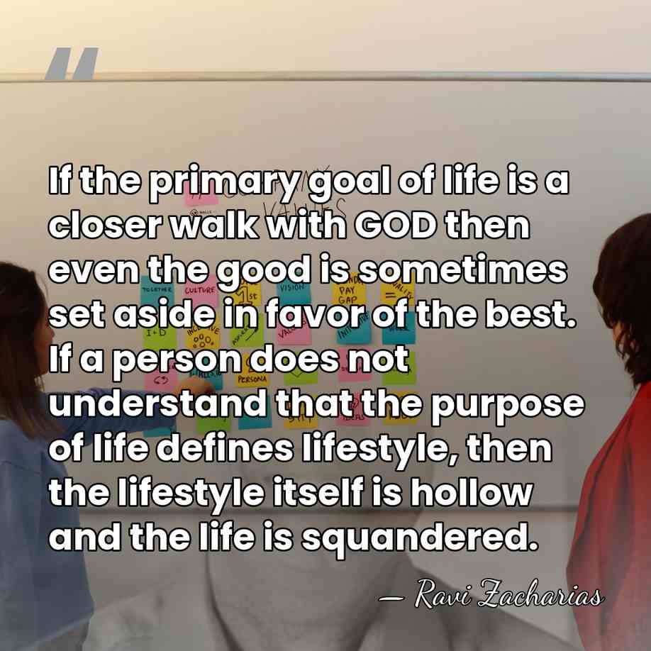 If the primary goal of life is a closer walk with GOD&hellip; - Ravi Zacharias