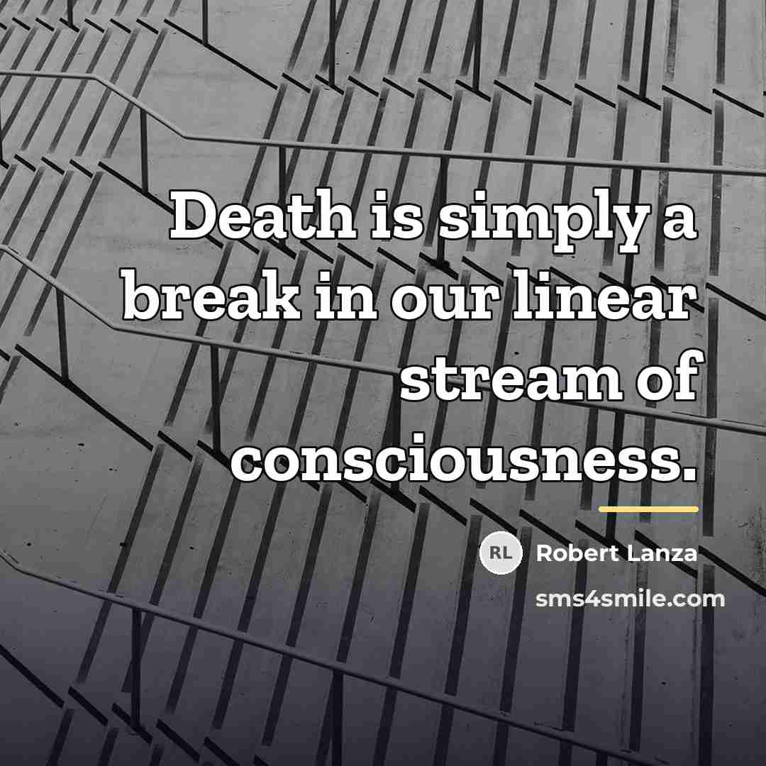 “Death is simply a break in our linear stream of…” quote by Robert Lanza