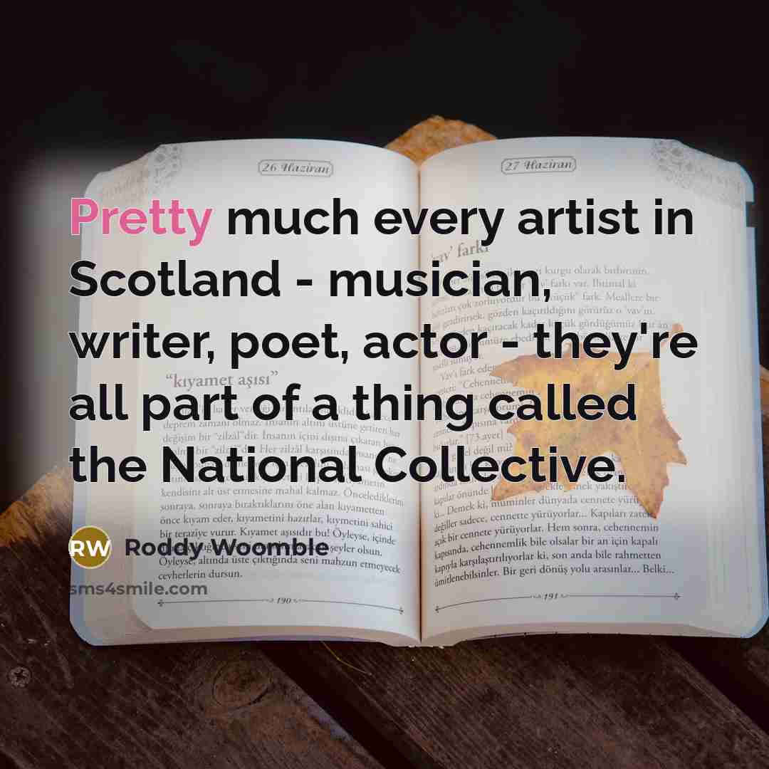 “Pretty much every artist in Scotland - musician, writer, poet,…” quote by Roddy Woomble