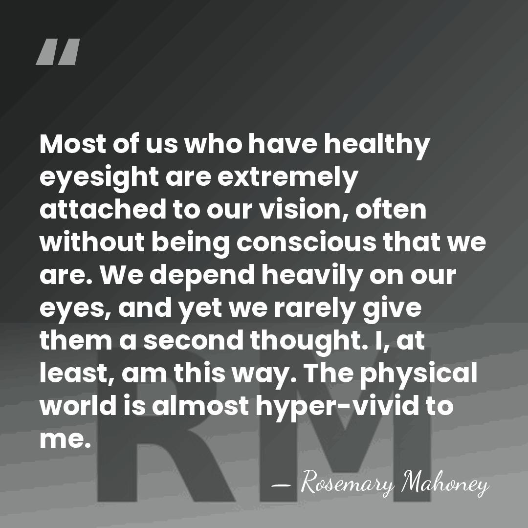Most of us who have healthy eyesight are extremely attached to our&hellip; - Rosemary Mahoney