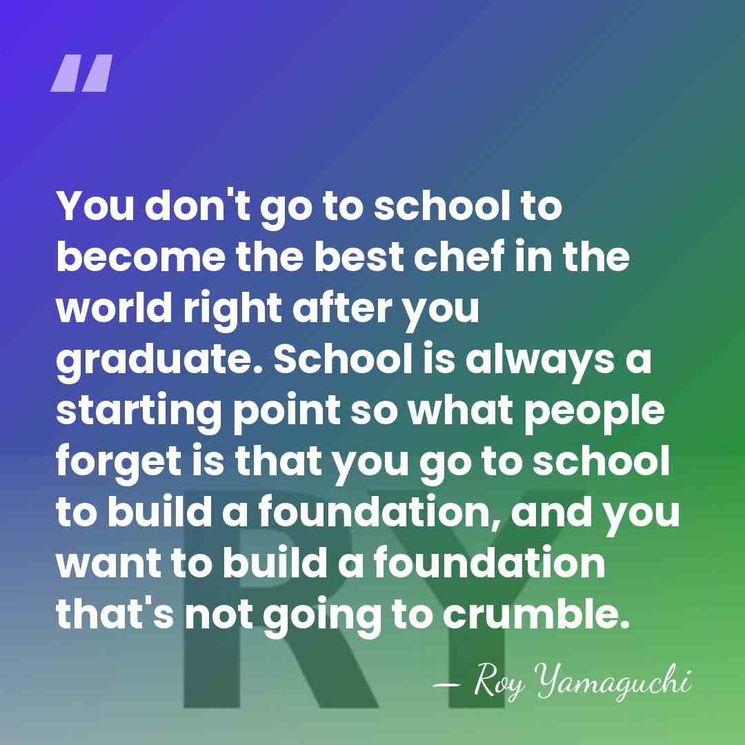 You don't go to school to become the best chef in the&hellip; - Roy Yamaguchi