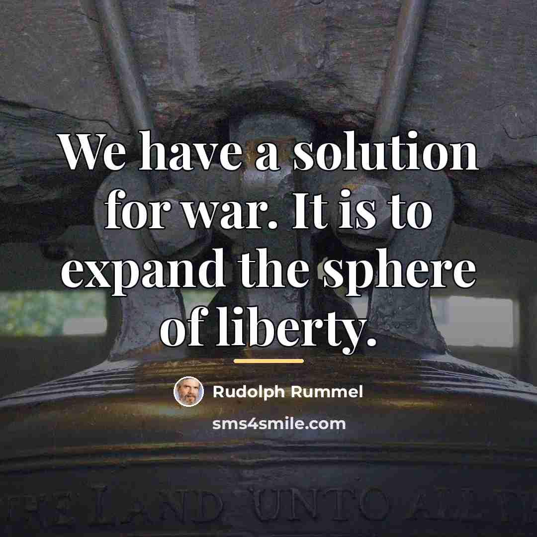 “We have a solution for war. It is to expand…” quote by Rudolph Rummel