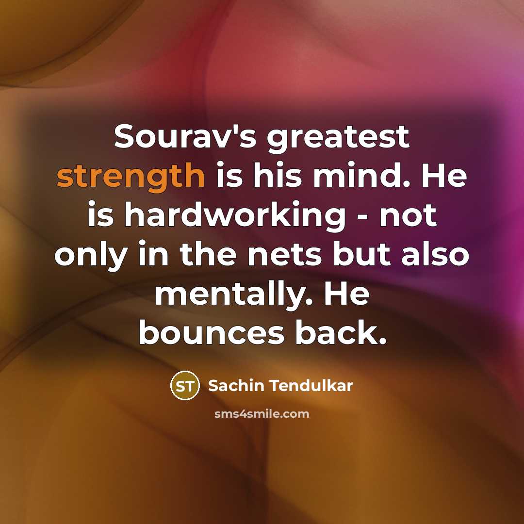 “Sourav's greatest strength is his mind. He is hardworking -…” quote by Sachin Tendulkar