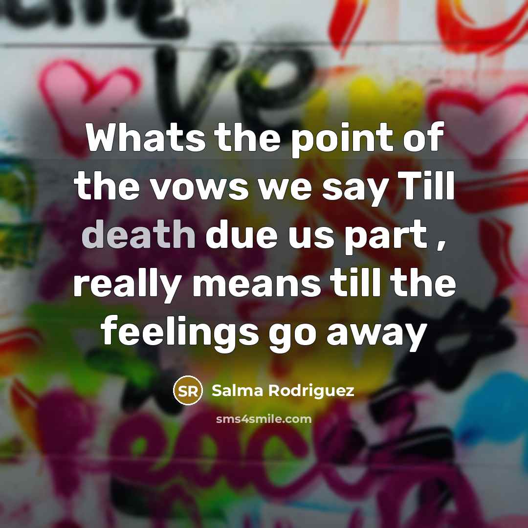 “Whats the point of the vows we say Till death…” quote by Salma Rodriguez