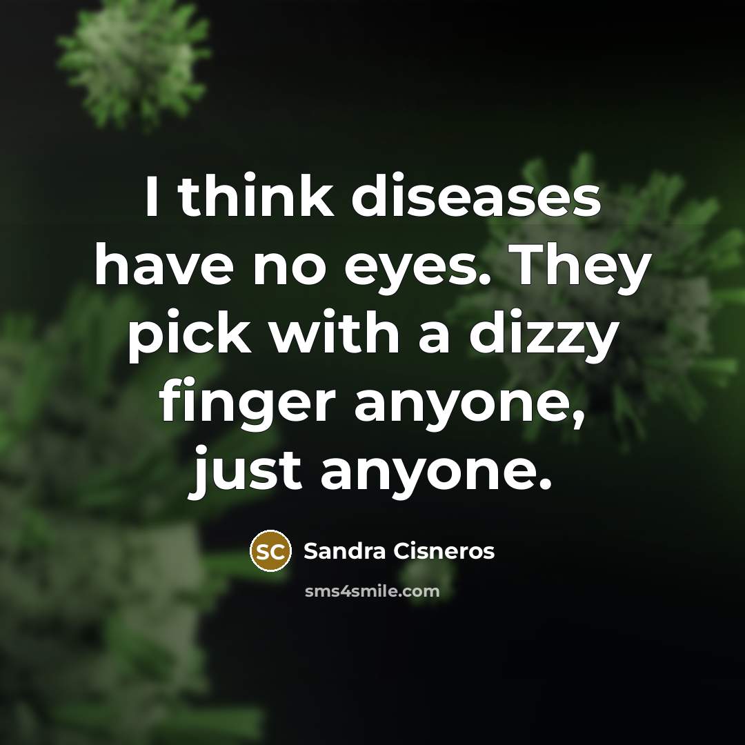 “I think diseases have no eyes. They pick with a…” quote by Sandra Cisneros