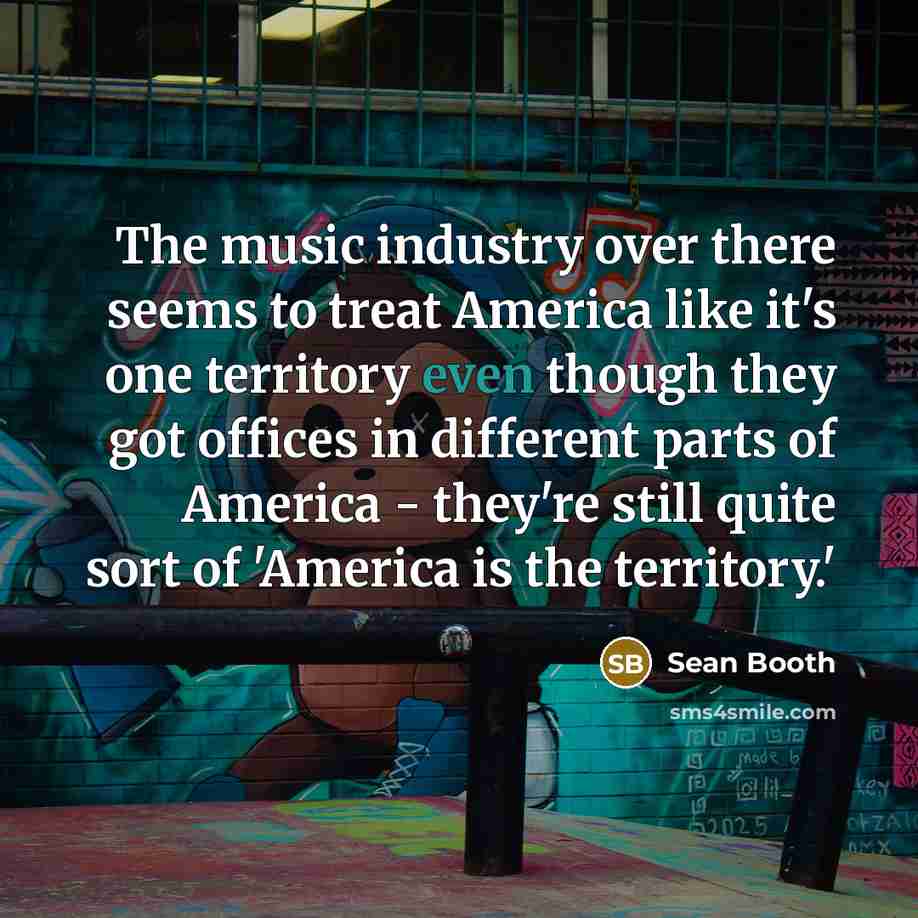 “The music industry over there seems to treat America like…” quote by Sean Booth