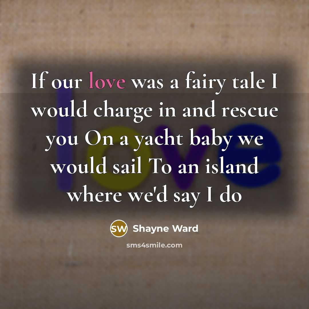 “If our love was a fairy tale I would charge…” quote by Shayne Ward
