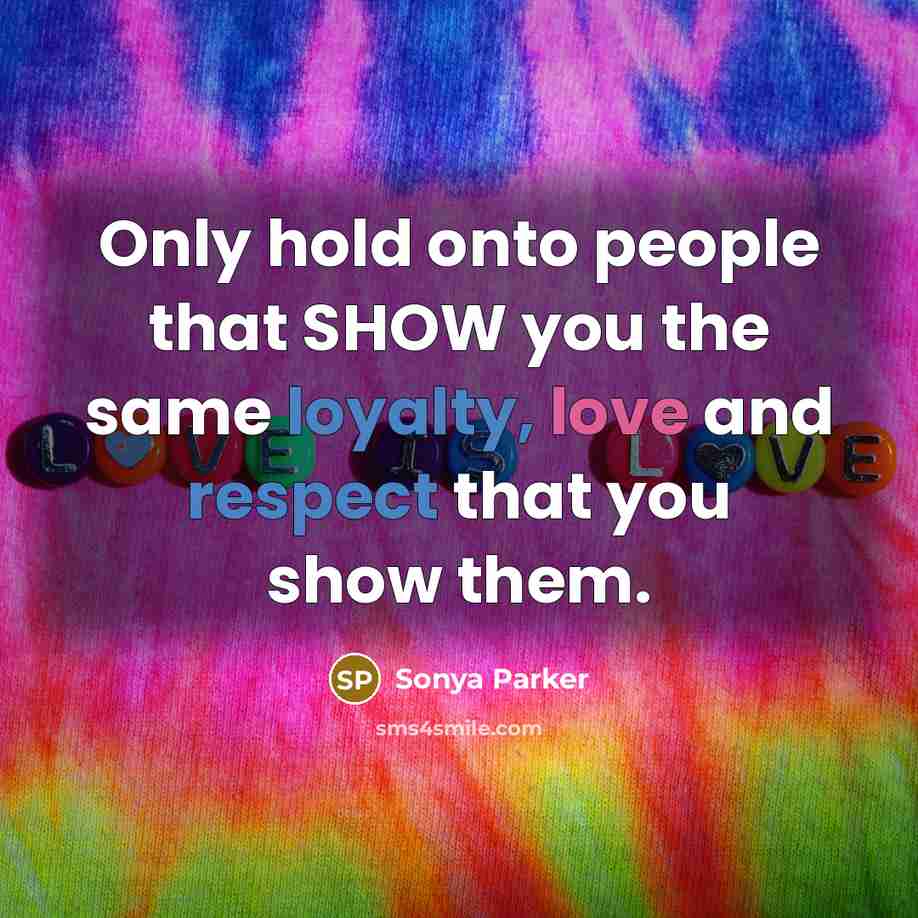 “Only hold onto people that SHOW you the same loyalty,…” quote by Sonya Parker