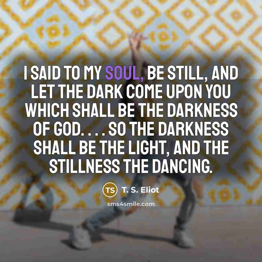 “I said to my soul, be still, and let the…” quote by T. S. Eliot