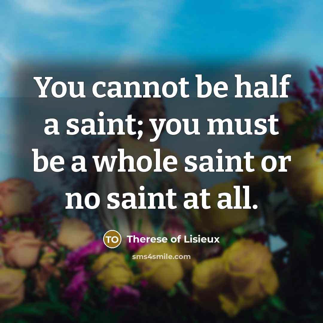 “You cannot be half a saint; you must be a…” quote by Therese of Lisieux