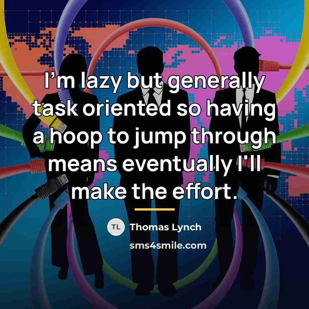 “I'm lazy but generally task oriented so having a hoop…” quote by Thomas Lynch
