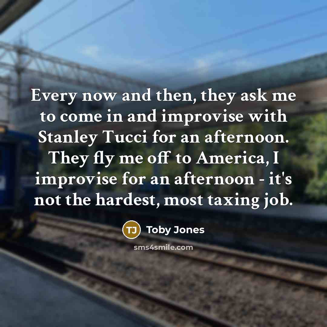 “Every now and then, they ask me to come in…” quote by Toby Jones