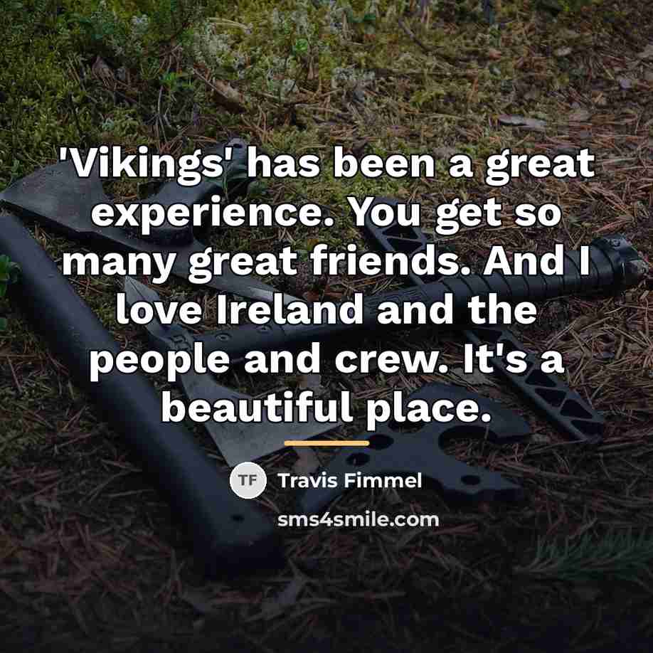 “'Vikings' has been a great experience. You get so many…” quote by Travis Fimmel