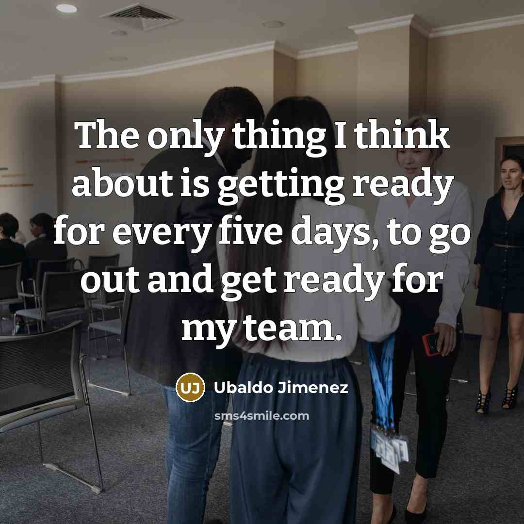 “The only thing I think about is getting ready for every five days, to go out and get ready for my team.” quote by Ubaldo Jimenez