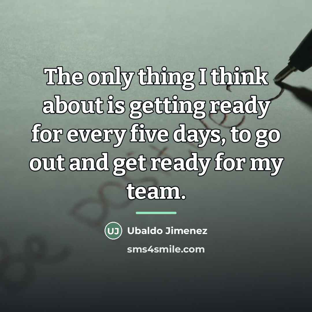 “The only thing I think about is getting ready for…” quote by Ubaldo Jimenez
