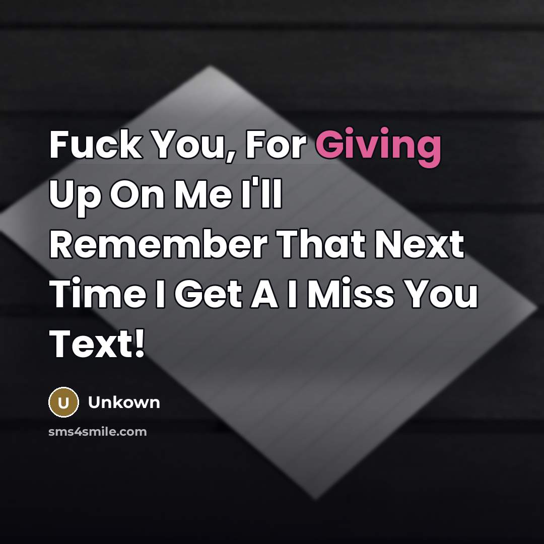 “Fuck You, For Giving Up On Me I'll Remember That…” quote by Unkown