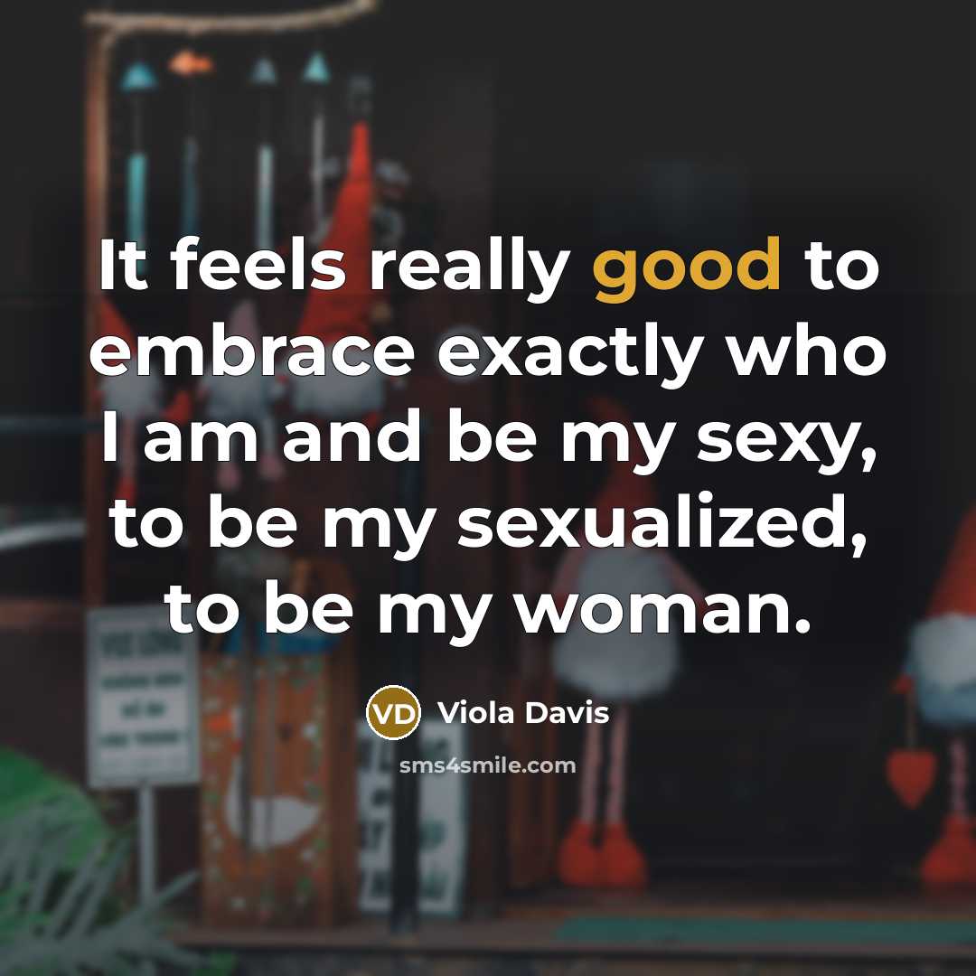 “It feels really good to embrace exactly who I am…” quote by Viola Davis