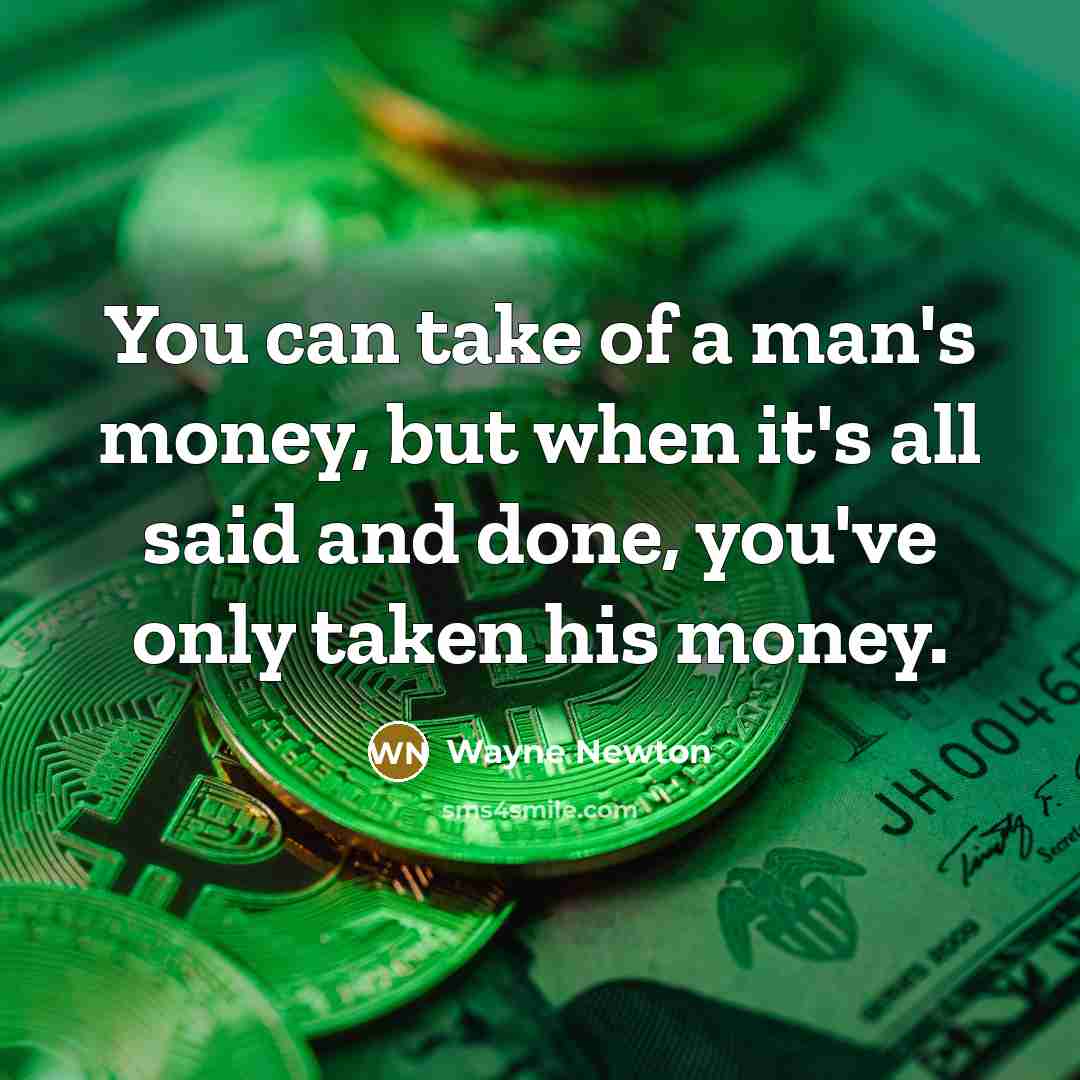 “You can take of a man's money, but when it's…” quote by Wayne Newton