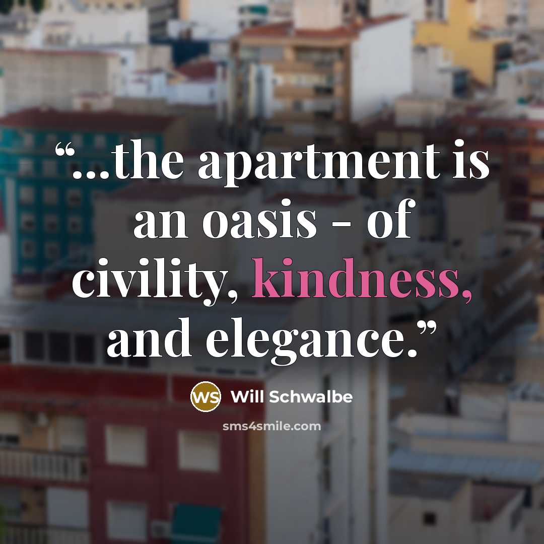 “...the apartment is an oasis - of civility, kindness, and elegance.” quote by Will Schwalbe