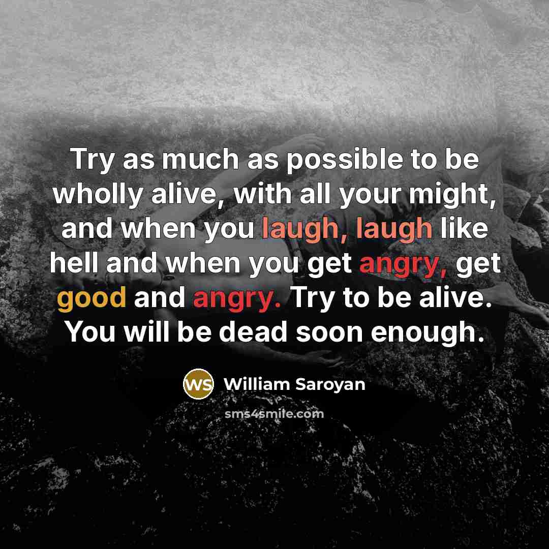 “Try as much as possible to be wholly alive, with…” quote by William Saroyan