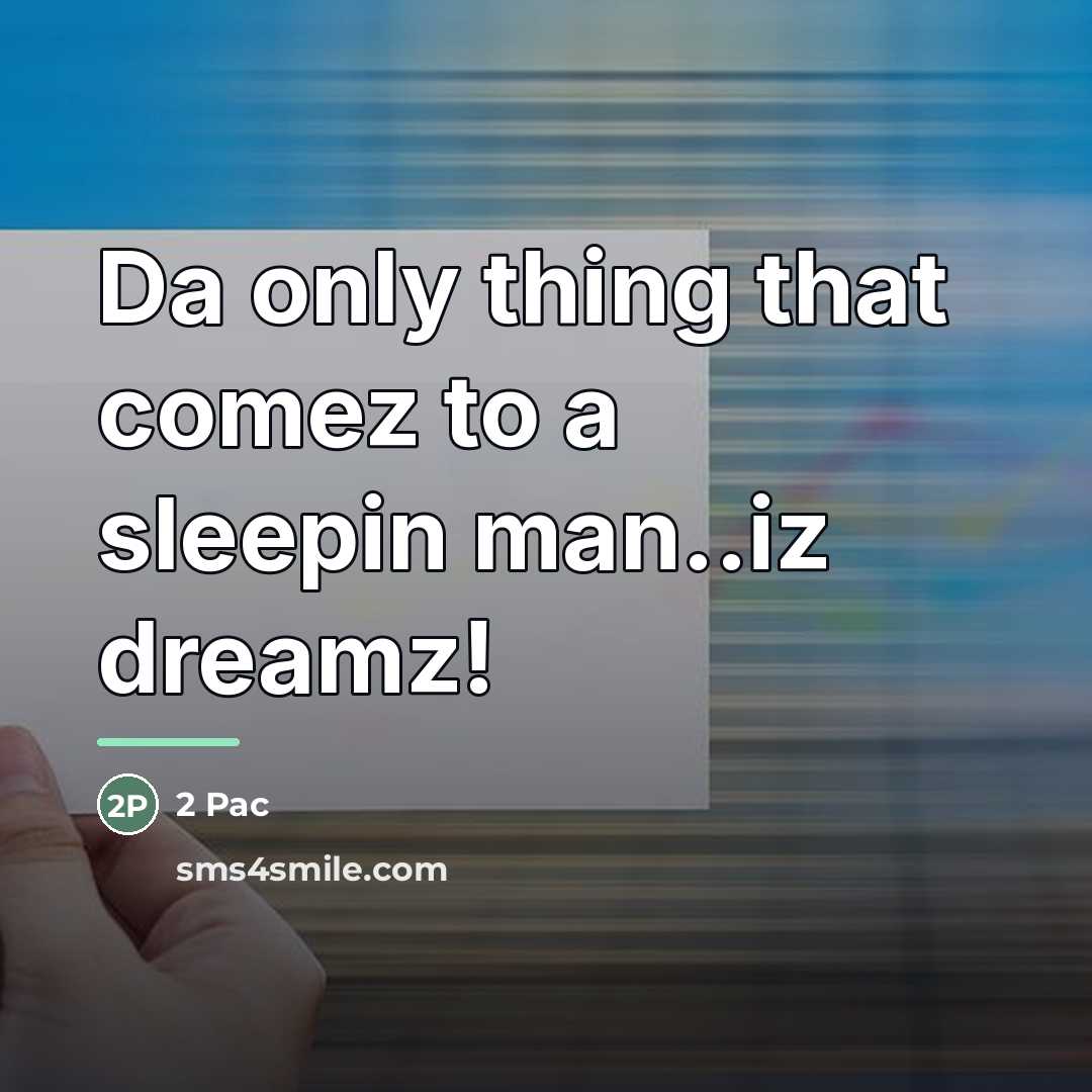 “Da only thing that comez to a sleepin man..iz dreamz!…” quote by 2 Pac
