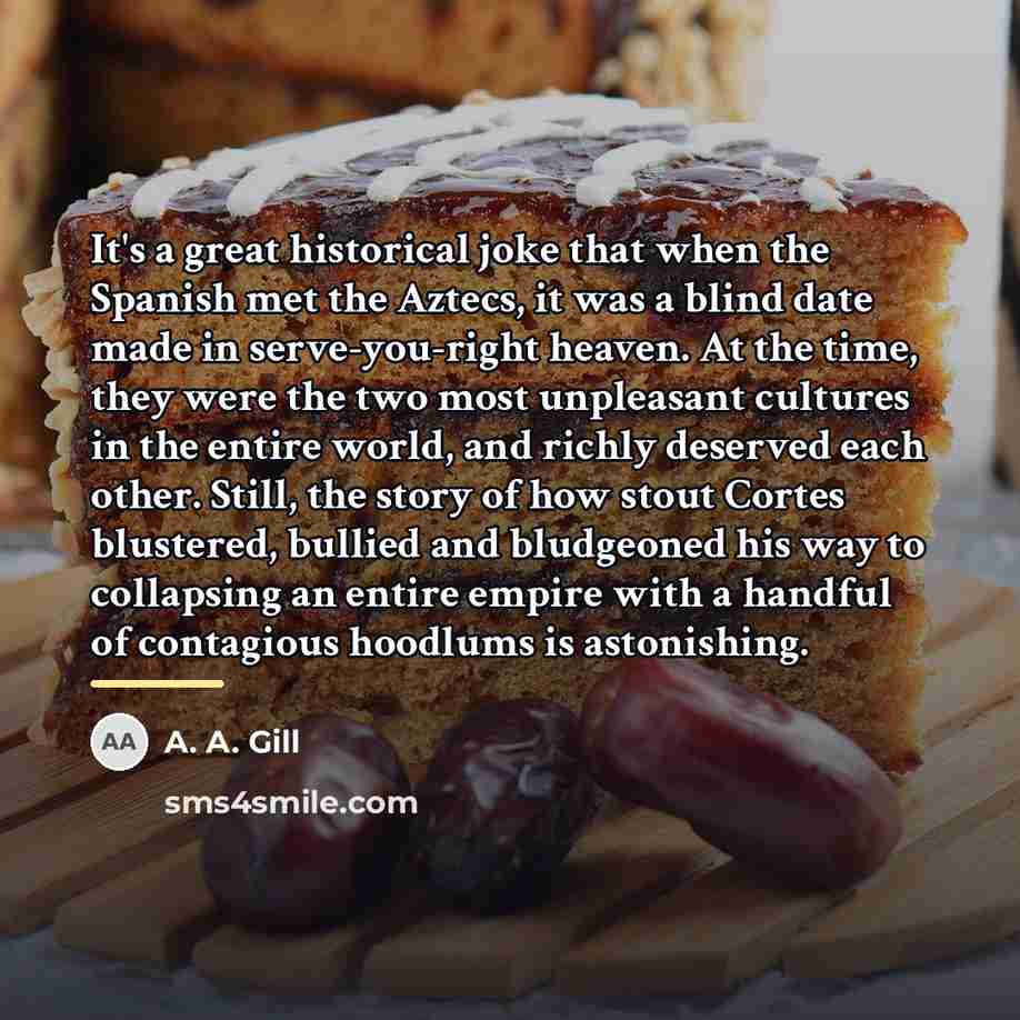 “It's a great historical joke that when the Spanish met…” quote by A. A. Gill