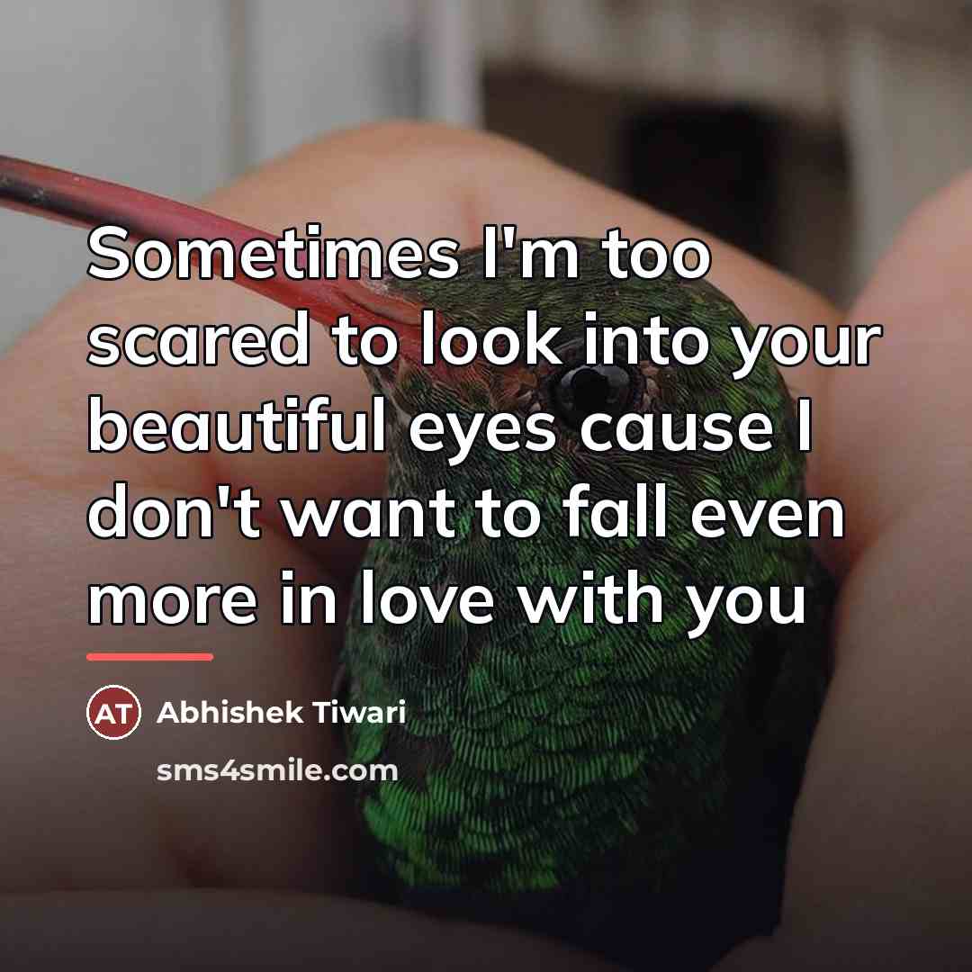 “Sometimes I'm too scared to look into your beautiful eyes…” quote by Abhishek Tiwari
