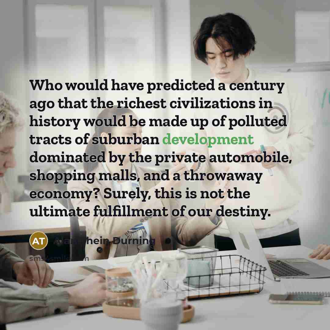 “Who would have predicted a century ago that the richest…” quote by Alan Thein Durning