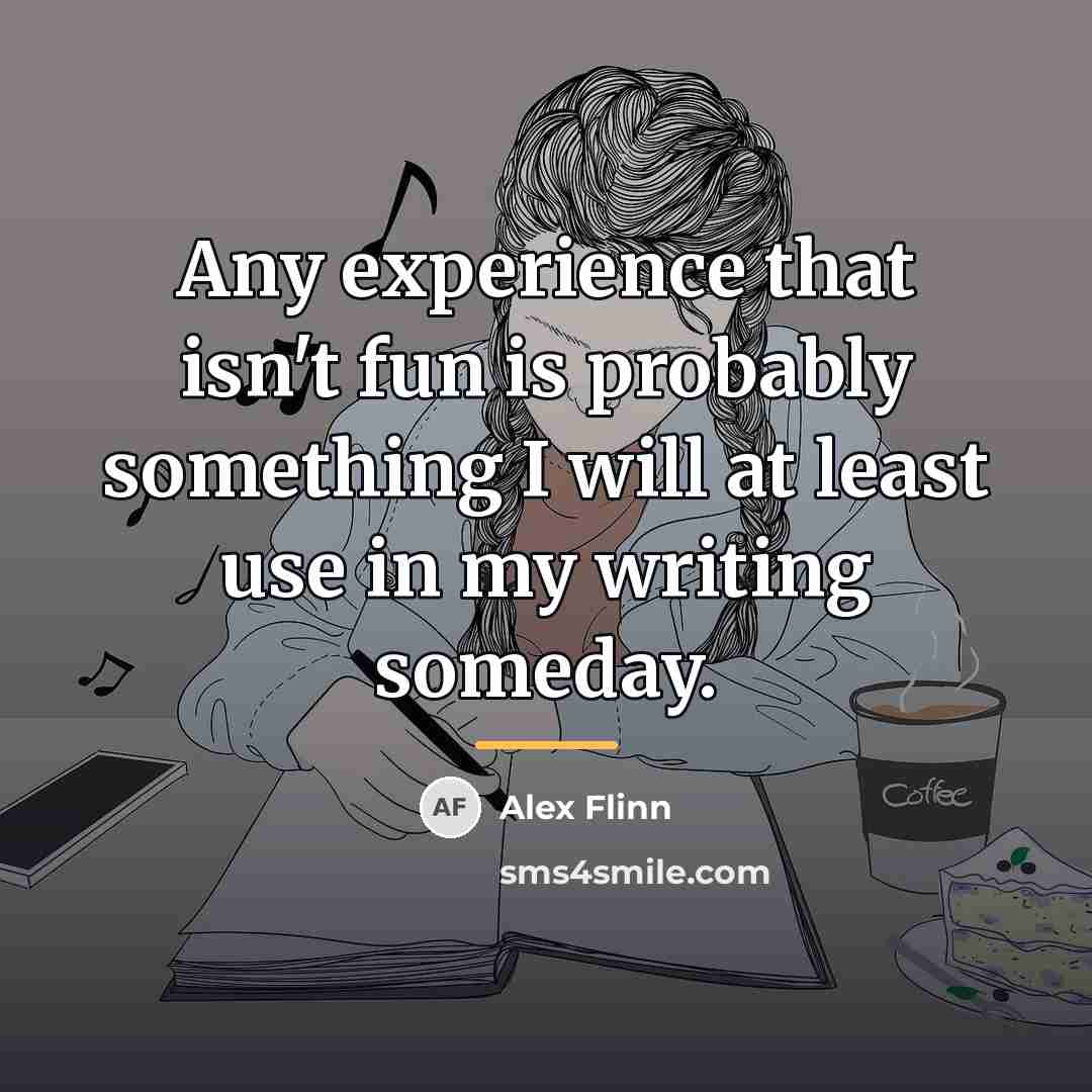 “Any experience that isn't fun is probably something I will…” quote by Alex Flinn