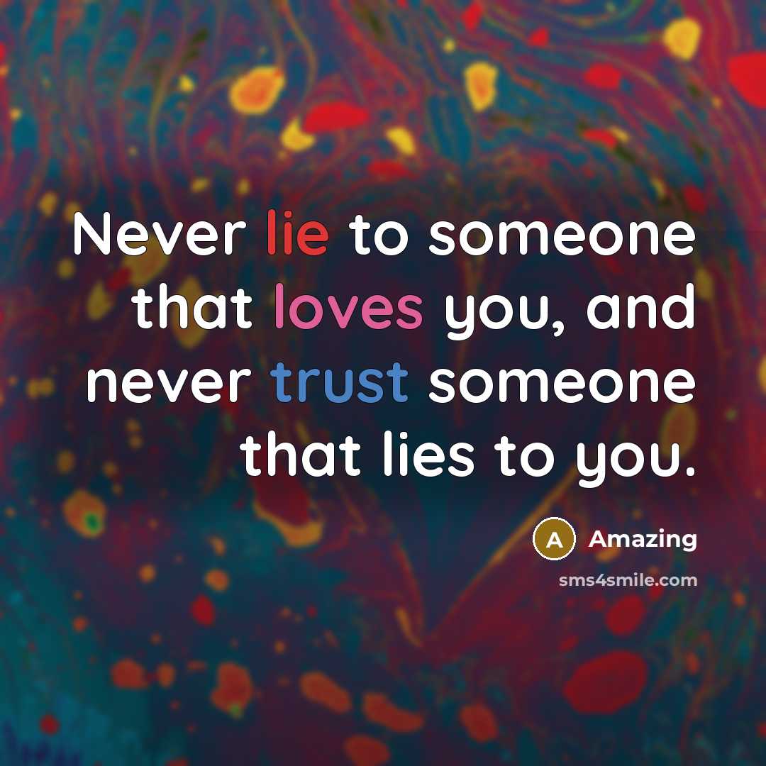 “Never lie to someone that loves you, and never trust someone that lies to you.” quote by Amazing